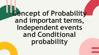 Concept of Probability
and important terms,
Independent events
and Conditional
probability
 