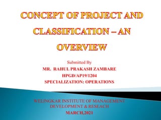 Submitted By
MR. RAHUL PRAKASH ZAMBARE
HPGD/AP19/1204
SPECIALIZATION: OPERATIONS
WELINGKAR INSTITUTE OF MANAGEMENT
DEVELOPMENT & RESEACH
MARCH,2021
 