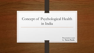 Concept of Psychological Health
in India
Presentation made
by- Tarun Panda
 