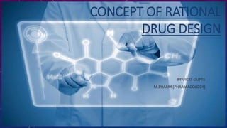 CONCEPT OF RATIONAL
DRUG DESIGN
BY VIKAS GUPTA
M.PHARM [PHARMACOLOGY]
 