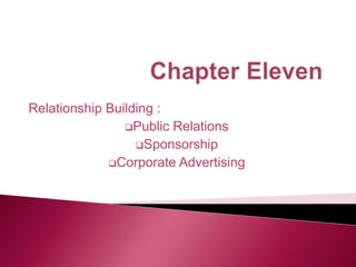 Relationship Building :
Public Relations
Sponsorship
Corporate Advertising
 