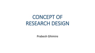 CONCEPT OF
RESEARCH DESIGN
Prabesh Ghimire
 