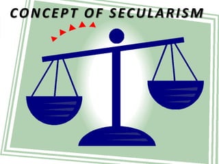 CONCEPT OF SECULARISM
 