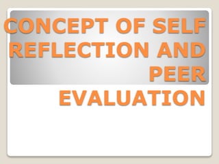CONCEPT OF SELF 
REFLECTION AND 
PEER 
EVALUATION 
 