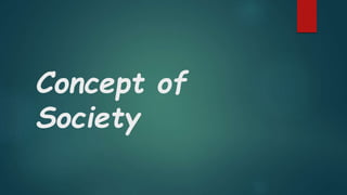 Concept of
Society
 