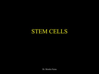 STEM CELLS
Dr. Monika Nema
 