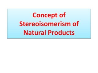 Concept of
Stereoisomerism of
Natural Products
 