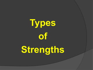 Types
of
Strengths
 