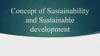 Concept of Sustainability
and Sustainable
development
 