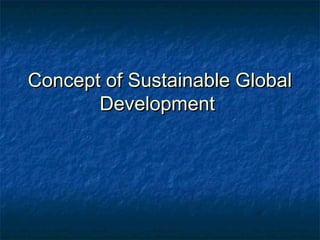 Concept of Sustainable Global
       Development
 