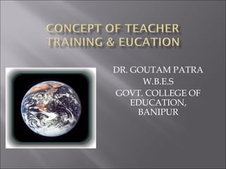 DR. GOUTAM PATRA
W.B.E.S
GOVT. COLLEGE OF
EDUCATION,
BANIPUR
 