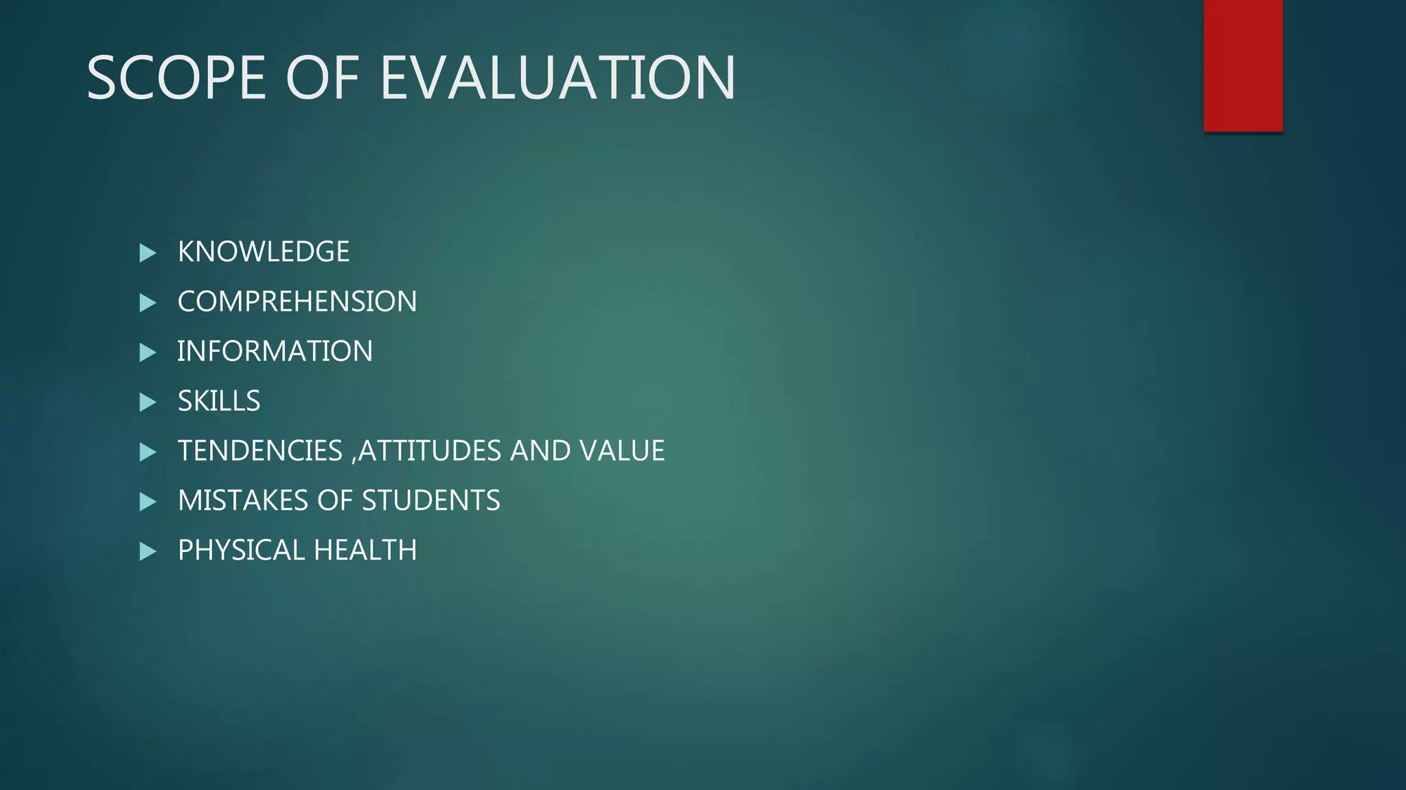 SCOPE OF EVALUATION
 KNOWLEDGE
 COMPREHENSION
 INFORMATION
 SKILLS
 TENDENCIES ,ATTITUDES AND VALUE
 MISTAKES OF STUDENTS
 PHYSICAL HEALTH
 