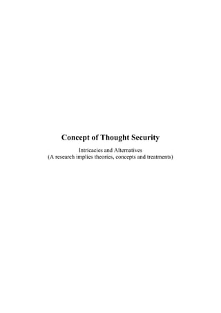 Concept of Thought Security
             Intricacies and Alternatives
(A research implies theories, concepts and treatments)




                          1
 