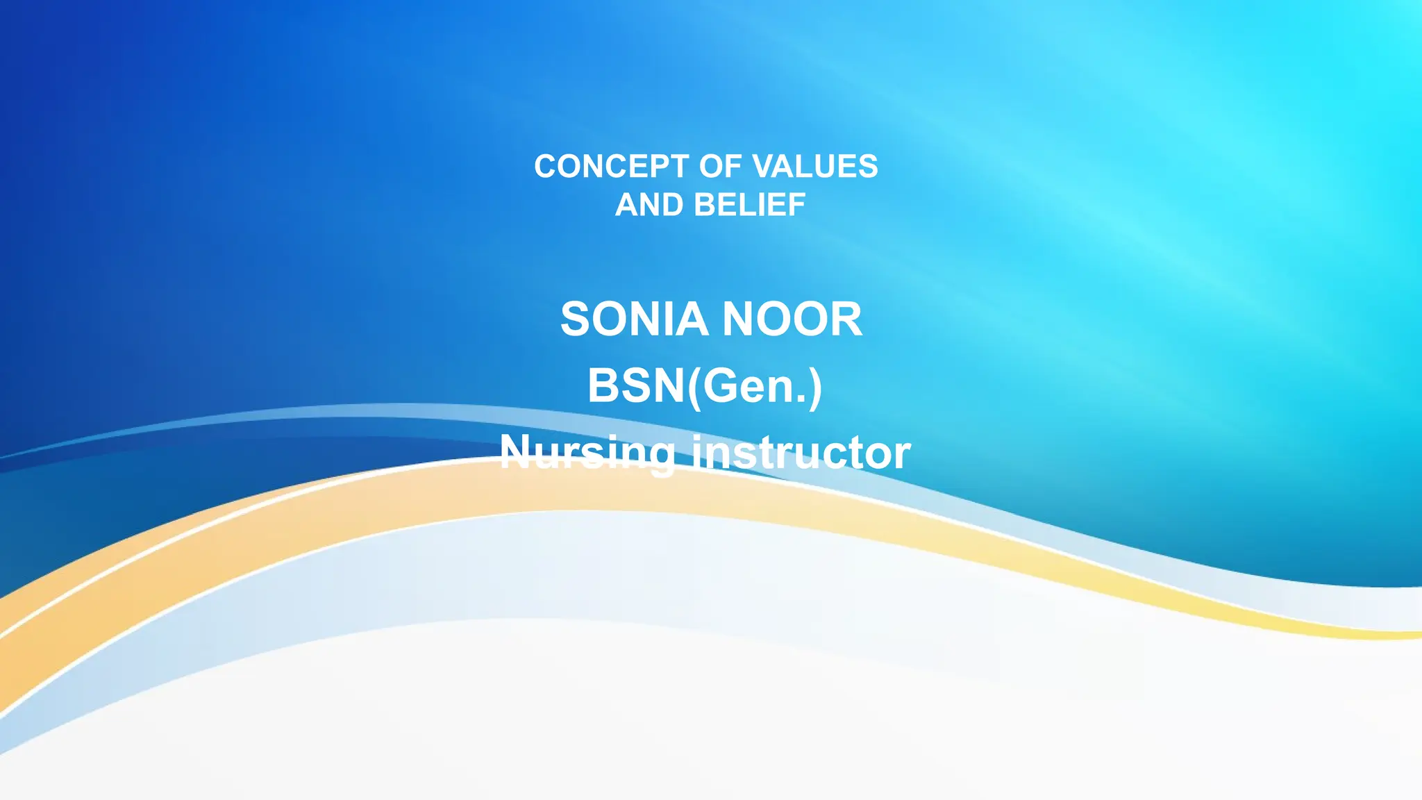 CONCEPT OF VALUES
AND BELIEF
SONIA NOOR
BSN(Gen.)
Nursing instructor
 