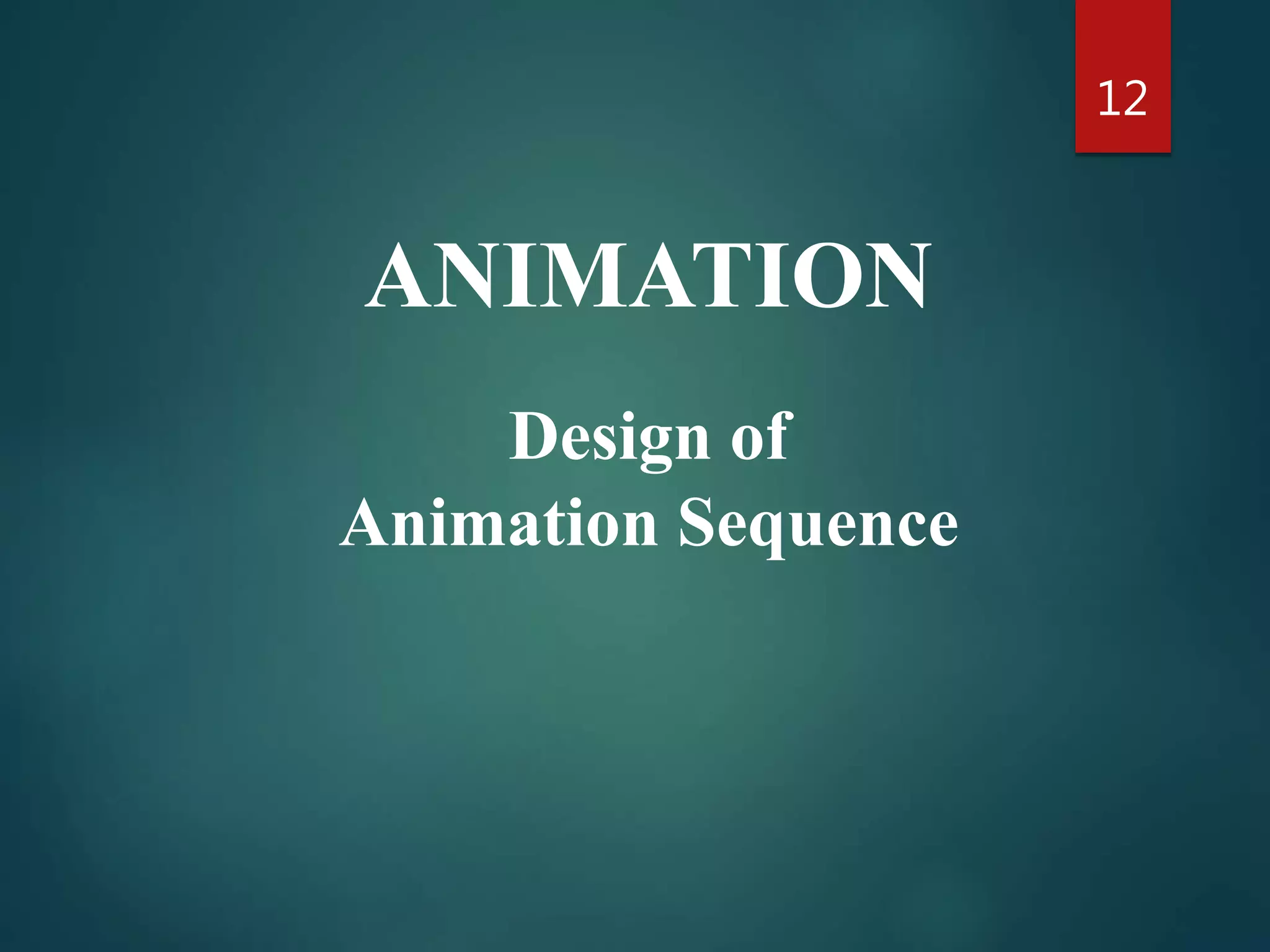 ANIMATION
Design of
Animation Sequence
12
 
