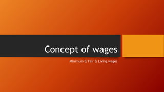 Concept of wages
Minimum & Fair & Living wages
 
