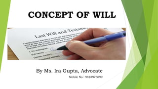 CONCEPT OF WILL
By Ms. Ira Gupta, Advocate
Mobile No.: 9818976099
 