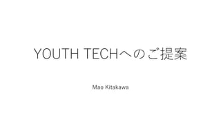 YOUTH TECHへのご提案
Mao Kitakawa
 