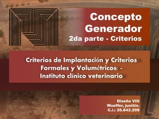 Concepto
Generador
2da parte - Criterios
Criterios de Implantación y Criterios
Formales y Volumétricos: -
Instituto clínico veterinario
Diseño VIII
Wueffer, justtin.
C.i.: 26.842.298
 