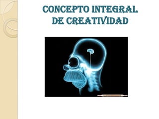 CONCEPTO INTEGRAL  DE CREATIVIDAD 