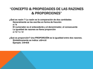 “ CONCEPTO & PROPIEDADES DE LAS RAZONES & PROPORCIONES” ,[object Object],[object Object]