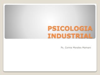 PSICOLOGIA
INDUSTRIAL
Ps. Corina Morales Mamani
 