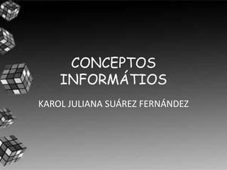 CONCEPTOS INFORMÁTIOS KAROL JULIANA SUÁREZ FERNÁNDEZ 