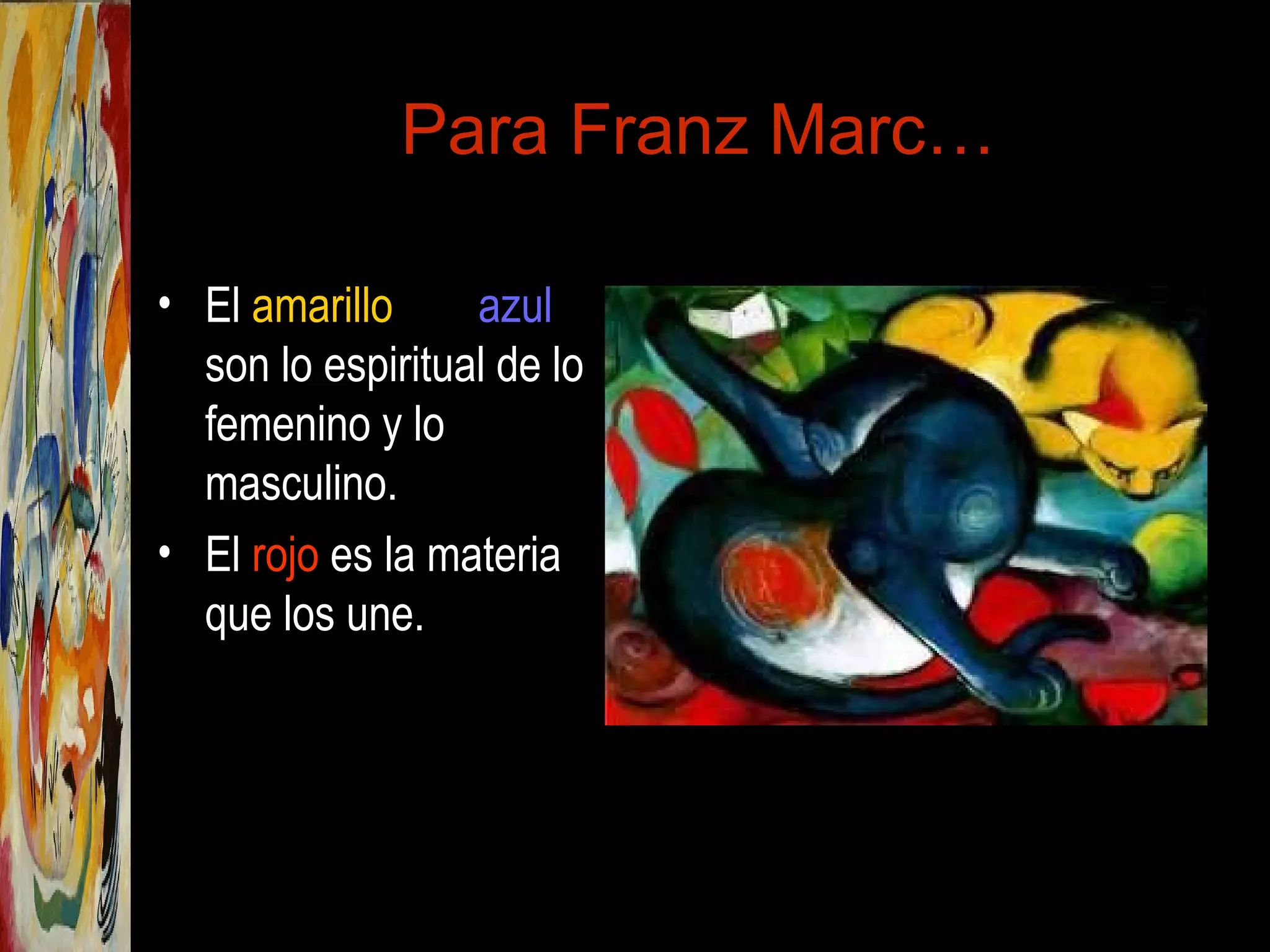 Para Franz Marc…
• El amarillo y el azul
son lo espiritual de lo
femenino y lo
masculino.
• El rojo es la materia
que los une.
 