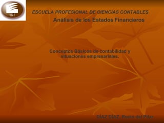 ESCUELA PROFESIONAL DE CIENCIAS CONTABLES   Análisis de los Estados Financieros   DÍAZ DÍAZ, Rocío del Pilar.   Conceptos Básicos de contabilidad y situaciones empresariales. 