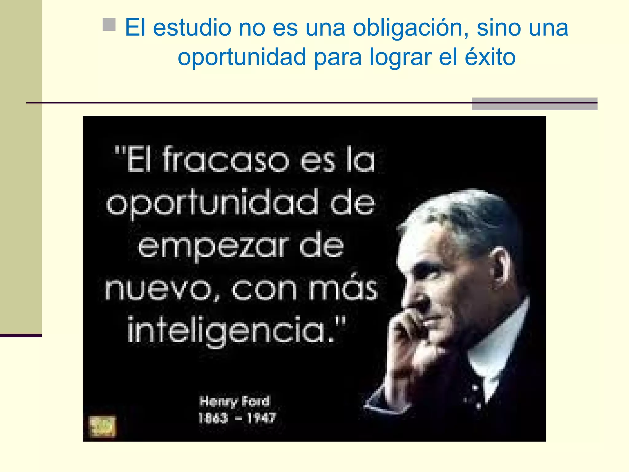  El estudio no es una obligación, sino una
oportunidad para lograr el éxito
 