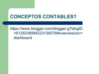 CONCEPTOS CONTABLES?
https://www.blogger.com/blogger.g?blogID
=6125238994223136576#overview/src=
dashboard
 