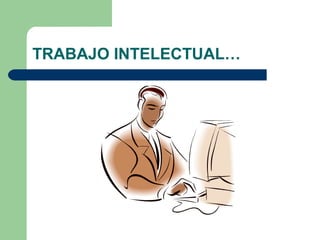 TRABAJO INTELECTUAL…
 