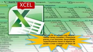  Se trata de un software que permite
realizar tareas contables y financieras
gracias a sus funciones, desarrolladas
específicamente tienen el objetivo de
ayudar a crear y trabajar con hojas de
cálculo
XCEL
 