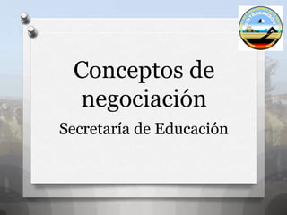Conceptos de
negociación
Secretaría de Educación
 