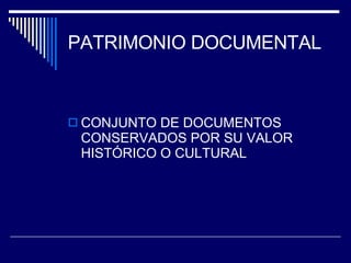 PATRIMONIO DOCUMENTAL CONJUNTO DE DOCUMENTOS CONSERVADOS POR SU VALOR HISTÓRICO O CULTURAL 