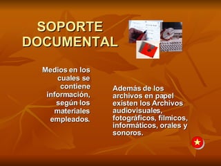 SOPORTE DOCUMENTAL Además de los archivos en papel existen los Archivos audiovisuales, fotográficos, fílmicos, informático...