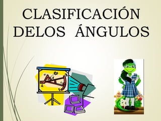 CLASIFICACIÓN
DELOS ÁNGULOS
 