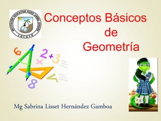 Conceptos Básicos
de
Geometría
Mg Sabrina Lisset Hernández Gamboa
 