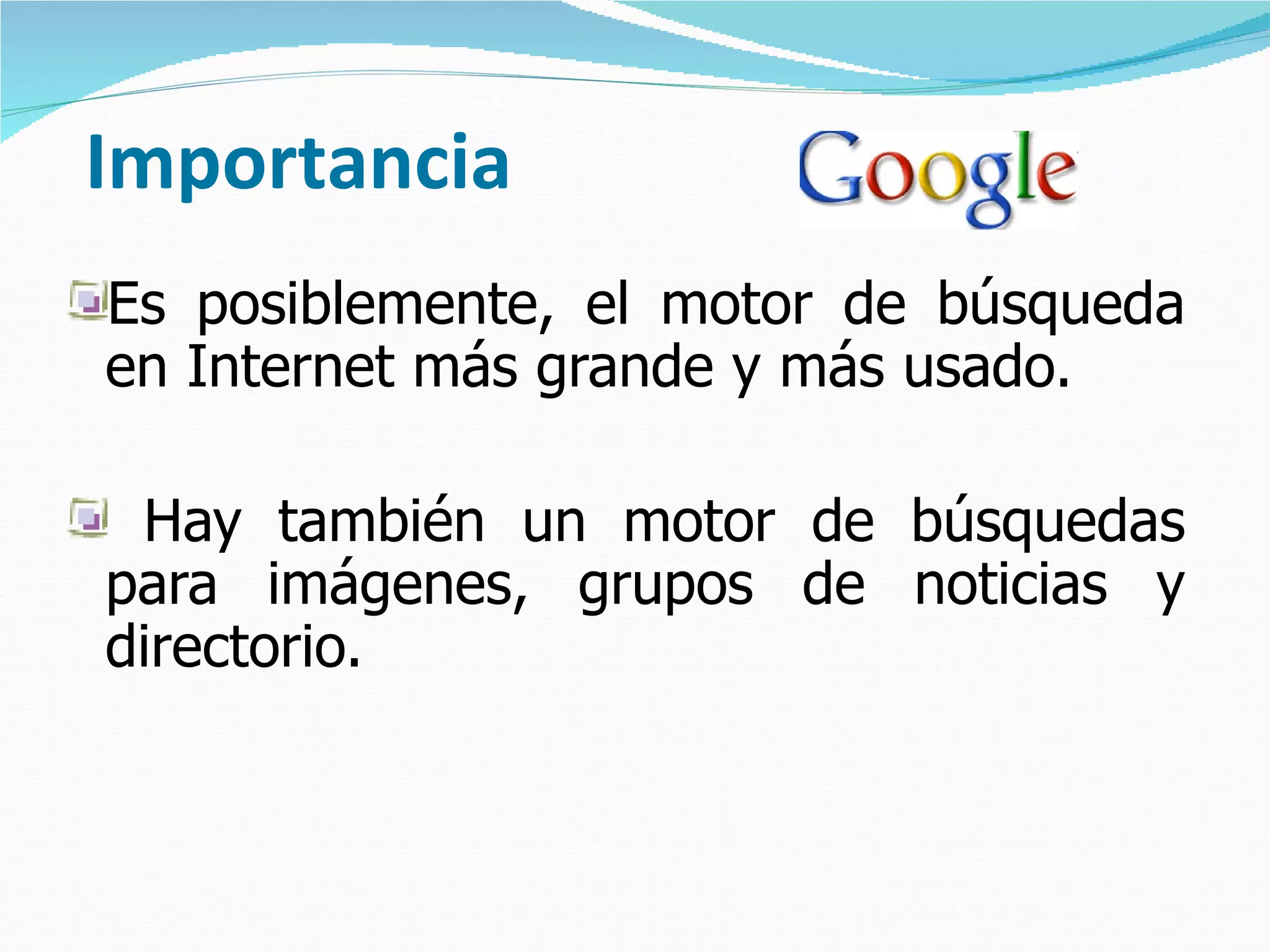 Importancia Es posiblemente, el motor de búsqueda en Internet más grande y más usado. Hay también un motor de búsquedas para imágenes, grupos de noticias y directorio. 