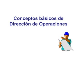 Conceptos básicos de Dirección de Operaciones 