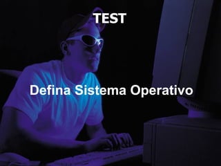 TEST Defina Sistema Operativo 