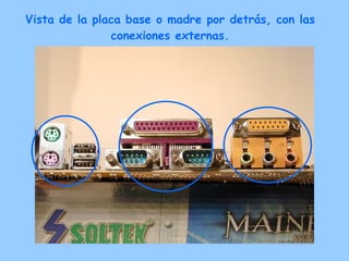 V ista de la placa base o madre por detr á s, con las conexiones externas . 