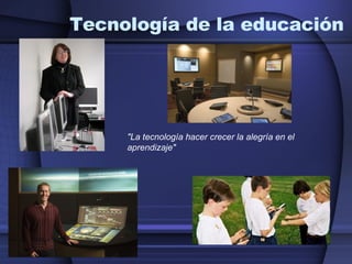 Tecnología de la educación "La tecnología hacer crecer la alegría en el aprendizaje" 