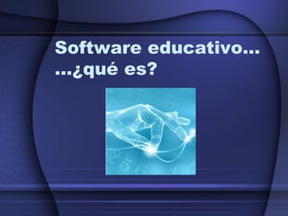 Software educativo… …¿qué es? 
