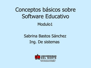 Conceptos básicos sobre Software Educativo Modulo1 Sabrina Bastos Sánchez Ing. De sistemas  