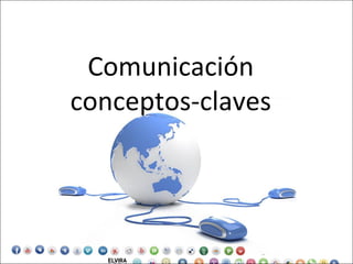 Comunicación
conceptos-claves
 
