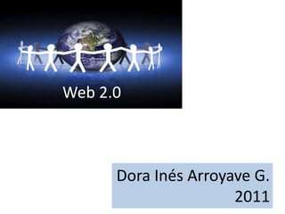 Web 2.0



      Dora Inés Arroyave G.
                      2011
 