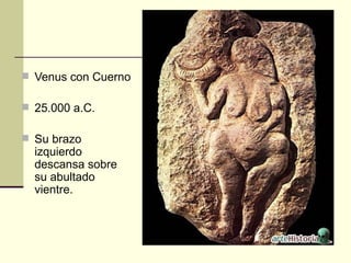 Venus con Cuerno 25.000 a.C. Su brazo izquierdo descansa sobre su abultado vientre. 