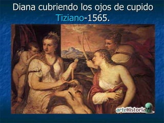 Diana cubriendo los ojos de cupido Tiziano -1565. 