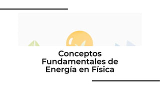 Conceptos
Fundamentales de
Energía en Física
 